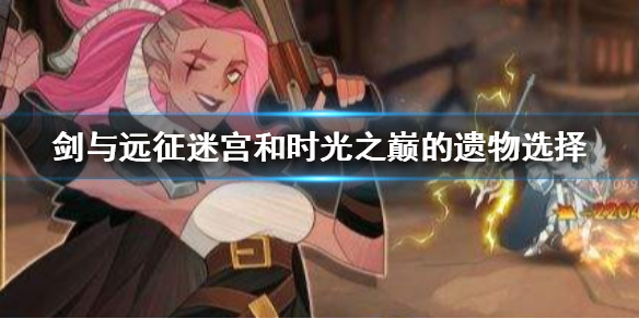 剑与远征迷宫和时光之巅遗物选哪个好