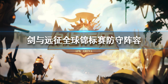 剑与远征全球锦标赛防守阵容 剑与远征全球锦标赛防守阵容搭配