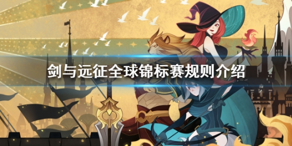剑与远征全球锦标赛规则介绍（剑与远征全国锦标赛）