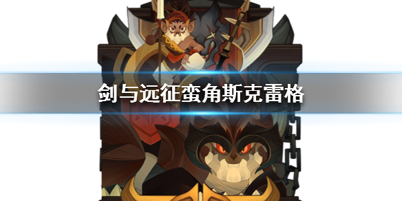 剑与远征蛮角斯克雷格怎么样 剑与远征蛮角