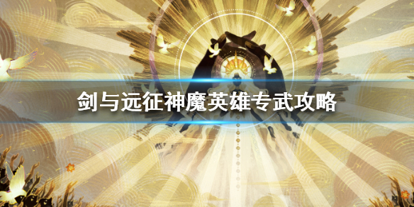 剑与远征神魔英雄专武攻略 剑与远征神魔阵容怎么获得