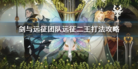 剑与远征团队远征二王打法攻略（剑与远征团队远征三王）
