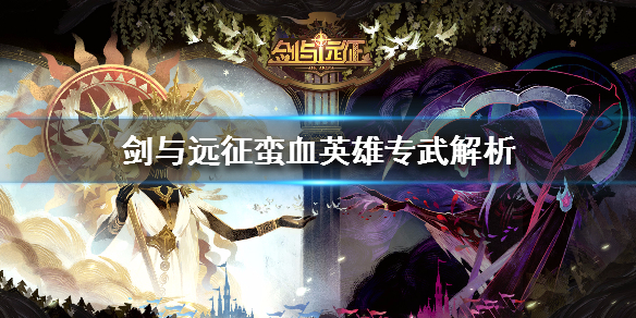 剑与远征蛮血英雄专武解析 剑与远征蛮血必练英雄