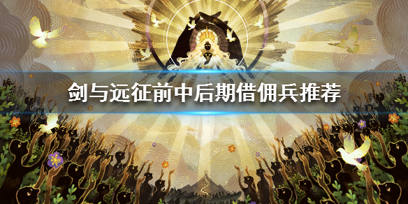 剑与远征借佣兵选择推荐 剑与远征租借佣兵