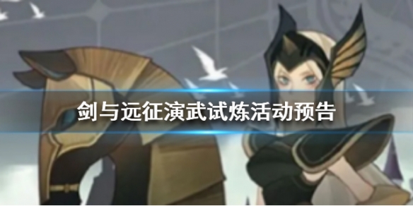 剑与远征演武试炼活动介绍（剑与远征演武试炼）