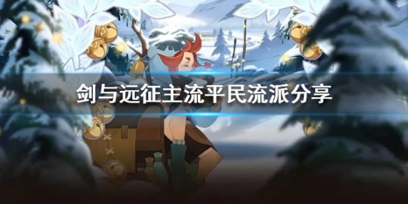 剑与远征主流平民流派分享（剑与远征阵容平民）