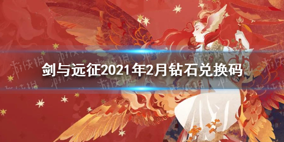 剑与远征2021年2月钻石兑换码是什么 剑与远征2021年二月兑换码