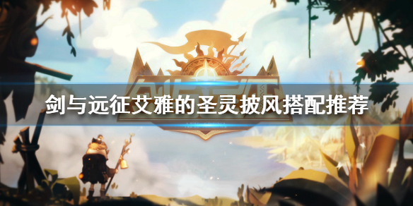 剑与远征艾雅的圣灵披风给谁用（剑与远征艾雅的圣灵披风给谁用好）