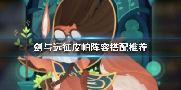 剑与远征皮帕阵容怎么搭配 剑与远征佩吉阵容搭配