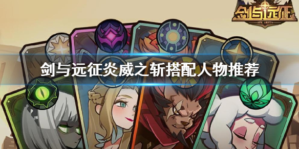 剑与远征炎威之斩给谁用 剑与远征 森之炎有什么用