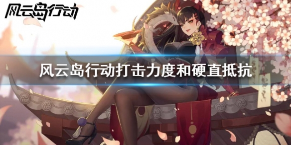 风云岛行动打击力度和硬直抵抗介绍（风云岛行动属性详解）