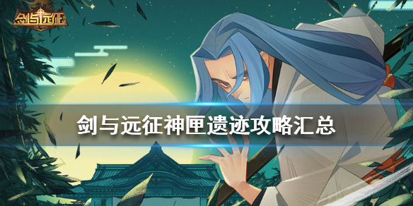 剑与远征神匣遗迹活动攻略汇总（剑与远征必定掉落神秘遗物）