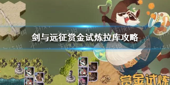 剑与远征赏金试炼拉库怎么玩（剑与远征拉库试炼攻略）