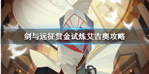 剑与远征赏金试炼艾吉奥攻略 剑与远征艾吉奥试炼之地