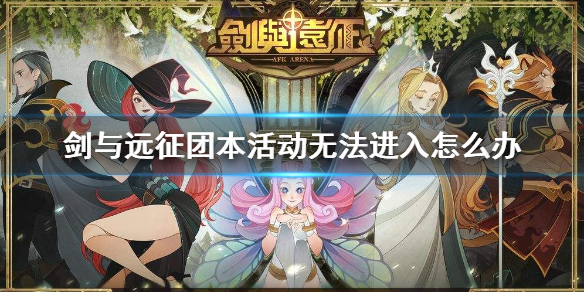 剑与远征团本活动无法进入怎么办 剑与远征团本结束时间