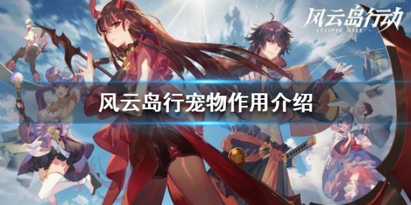 风云岛行动宠物有什么用 风云岛行动培养哪个宠物好