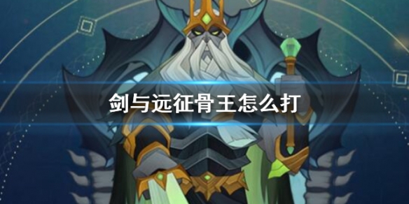 剑与远征骨王怎么打（剑与远征打骨王用什么英雄）