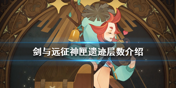 剑与远征神匣遗迹有几层 剑与远征神匣庆典有多少层