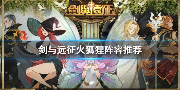 剑与远征火狐狸怎么打 剑与远征狐狸后期有用吗