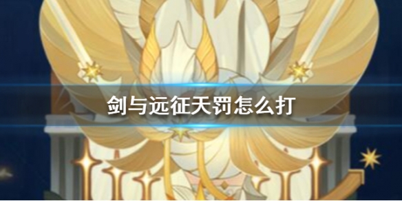 剑与远征天罚怎么打 剑与远征天罚值得培养么