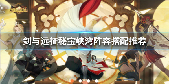 剑与远征秘宝峡湾阵容怎么搭配（剑与远征秘宝峡湾阵容攻略）