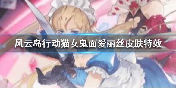 风云岛行动猫女鬼面爱丽丝皮肤特效（风云岛行动女角色翩翩去衣）