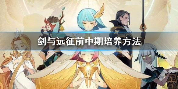 《剑与远征》前中期英雄培养介绍 剑与远征十大前期英雄