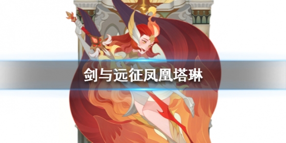 剑与远征凤凰塔琳介绍 剑与远征凤凰塔琳怎么搭配