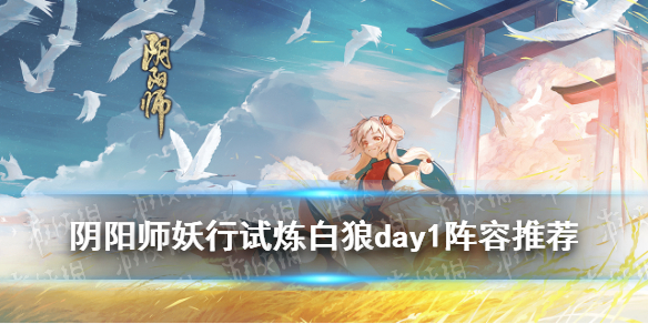 阴阳师妖行试炼白狼day1攻略 阴阳师妖行试练