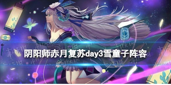 阴阳师赤月复苏day3雪童子阵容 阴阳师白童子阵容