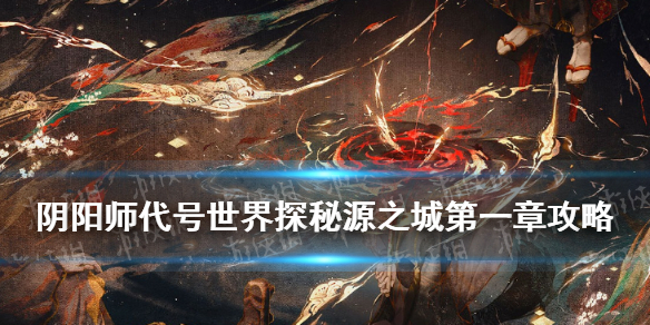 阴阳师代号世界官网源之城一攻略（阴阳师代号世界什么时候上线）