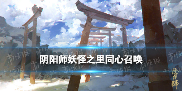 阴阳师同心召唤在哪进（阴阳师携手同心合区到哪里了）