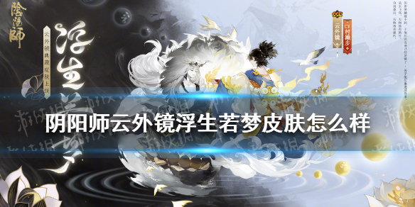 阴阳师云外镜浮生若梦皮肤怎么样（阴阳师云外镜皮肤叫什么）
