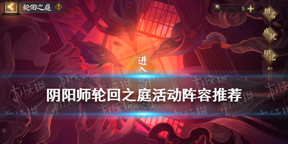 阴阳师轮回之庭活动阵容推荐（阴阳师轮回之庭选择式神）