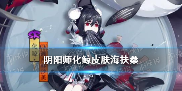 阴阳师化鲸皮肤海扶桑 阴阳师化鲸皮肤夏夕空