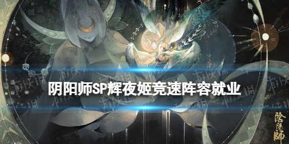 阴阳师SP辉夜姬竞速阵容推荐 阴阳师辉夜姬阵容搭配
