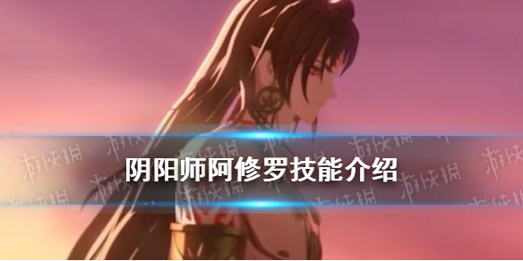 阴阳师阿修罗技能怎么样 阴阳师阿修罗技能介绍