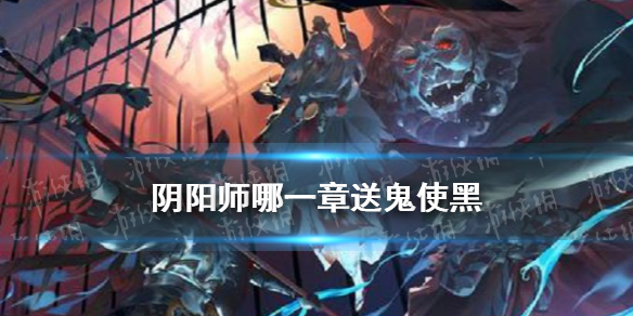 阴阳师哪一章送鬼使黑 阴阳师探索第九章给的鬼使黑在哪里