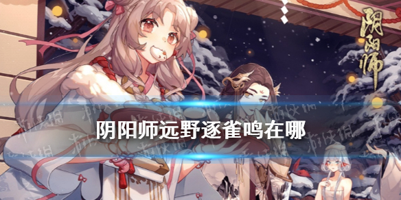 阴阳师远野逐雀鸣在哪