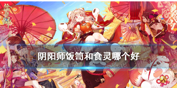 阴阳师饭笥和食灵哪个好（食灵和饭笥那个是式神好）