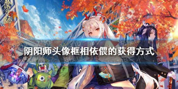 阴阳师头像框相依偎的获得方式（阴阳师头像框相依偎的获得方式是）