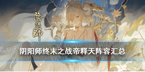阴阳师终末之战帝释天阵容汇总（阴阳师终末之战帝释天阵容汇总最新）
