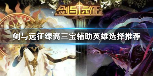 剑与远征绿裔三宝阵容怎么搭配（剑与远征绿裔三宝阵容怎么搭配好）