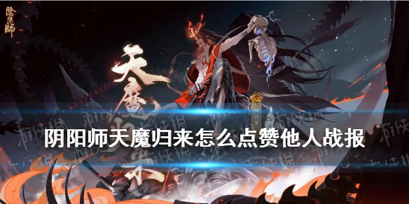 阴阳师天魔归来点赞他人战报 阴阳师 点赞他人的战报