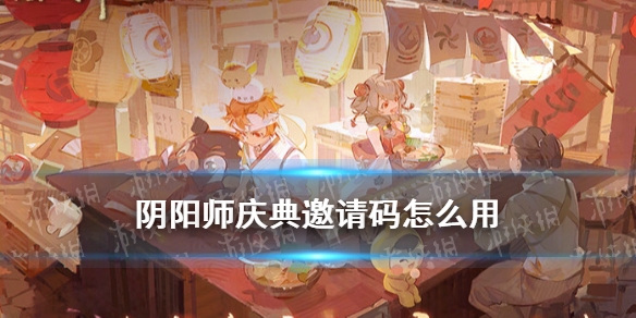 阴阳师庆典邀请码怎么用 阴阳师庆典兑换码