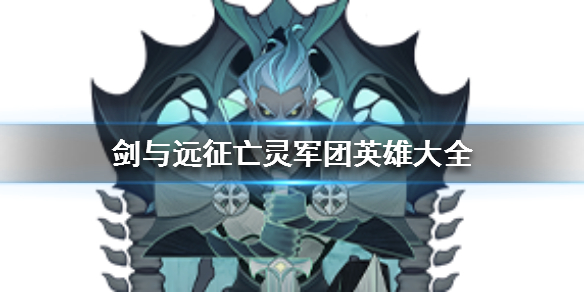 剑与远征亡灵军团英雄有哪些（剑与远征亡灵队伍）