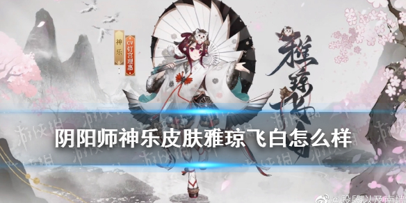 阴阳师神乐皮肤雅琼飞白（阴阳师雅琼飞白是谁的皮肤）
