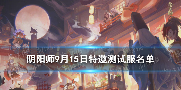 阴阳师9月15日特邀测试服名单 阴阳师9月15日更新
