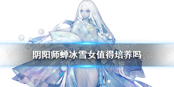 阴阳师蝉冰雪女值得培养吗 阴阳师蝉冰雪女要不要养