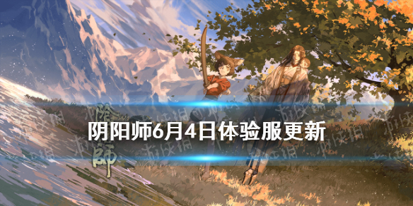 阴阳师6月4日体验服更新内容（阴阳师体验服6月16日更新）